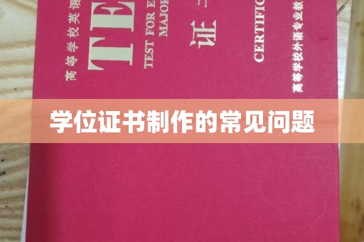 蒙自学位证书制作的常见问题