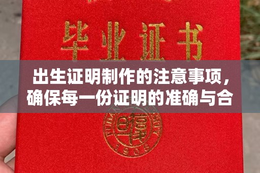 蒙自出生证明制作的注意事项，确保每一份证明的准确与合法