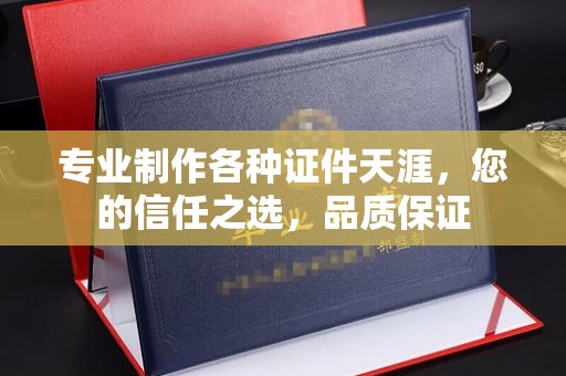 蒙自专业制作各种证件天涯，您的信任之选，品质保证