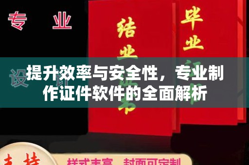 蒙自提升效率与安全性，专业制作证件软件的全面解析