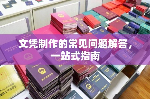 蒙自文凭制作的常见问题解答，一站式指南