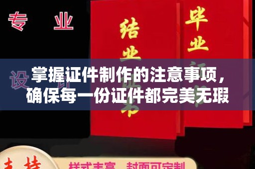 蒙自掌握证件制作的注意事项，确保每一份证件都完美无瑕