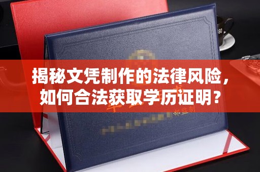 蒙自揭秘文凭制作的法律风险，如何合法获取学历证明？