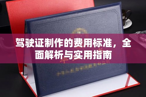 蒙自驾驶证制作的费用标准，全面解析与实用指南