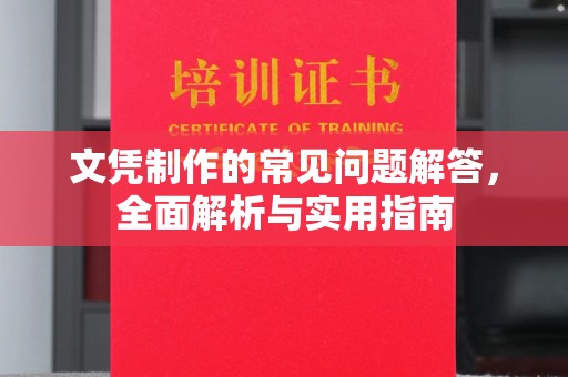 蒙自文凭制作的常见问题解答，全面解析与实用指南