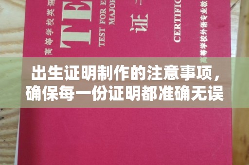 蒙自出生证明制作的注意事项，确保每一份证明都准确无误