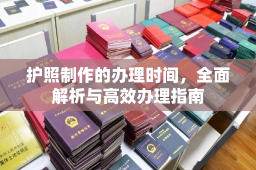 蒙自护照制作的办理时间，全面解析与高效办理指南